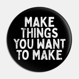 Make Things You Want To Make Pin