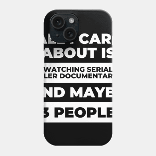 All I Care About Is Watching Serial Killer Documentaries Phone Case