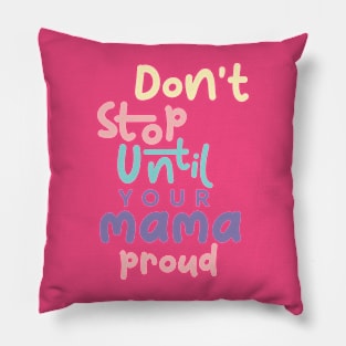 Don't stop until your mama proud Pillow