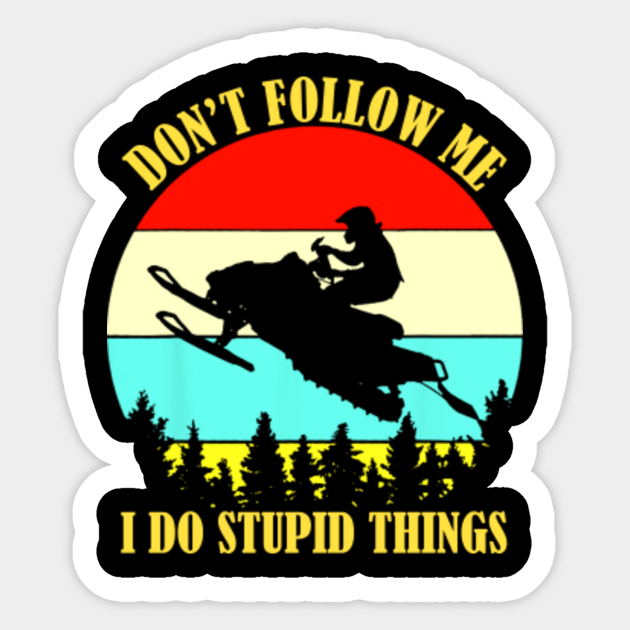 Vintage Don't Follow Me I Do Stupid Things Snowmobile Gift - Snowmobile - Sticker