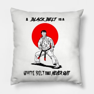 A Black Belt is a White Belt That Never Quit Pillow