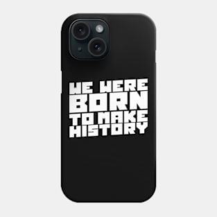 We Were Born To Make History Phone Case