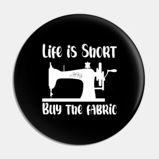 Life is Short Buy the Fabric Pin