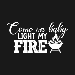 Best BBQ Gift - Come On Baby Light My Grill Fire - Fathers day Barbecue Gift T-Shirt