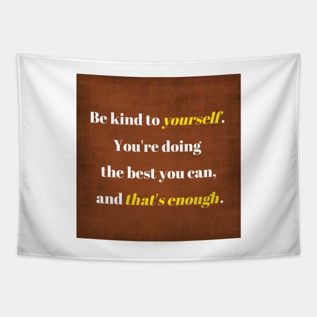 Be kind to yourself, You're doing the best you can and that's enough. Tapestry by The Inspiration Nexus