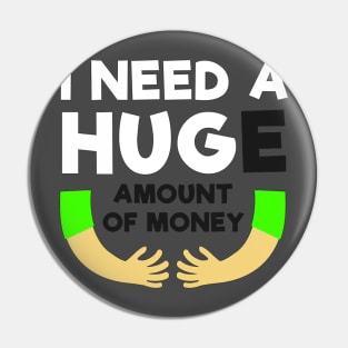 I need huge of money Pin