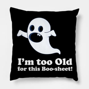 I am too old for this boo-sheet Pillow