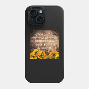 Sunflower Design & Quote with Yellow Lettering: On The Darkest Days, Reach For Your Sunshine! Rustic Farmhouse Home Decor & Gifts Phone Case