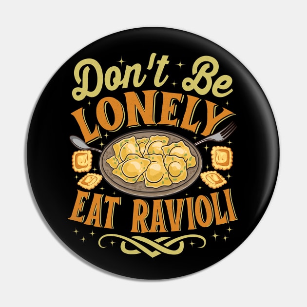 Ravioli Pasta Lover - Funny Don't Be Lonely Eat Ravioli Pin by propellerhead