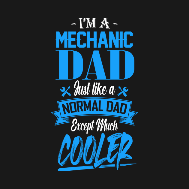 I'm a Mechanic Dad Just like a Normal Dad Except Much Cooler by mathikacina