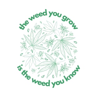 the weed you grow is the weed you know T-Shirt