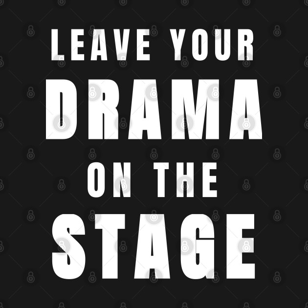 Disover Funny Leave Your Drama on the Stage (White) - Drama - T-Shirt