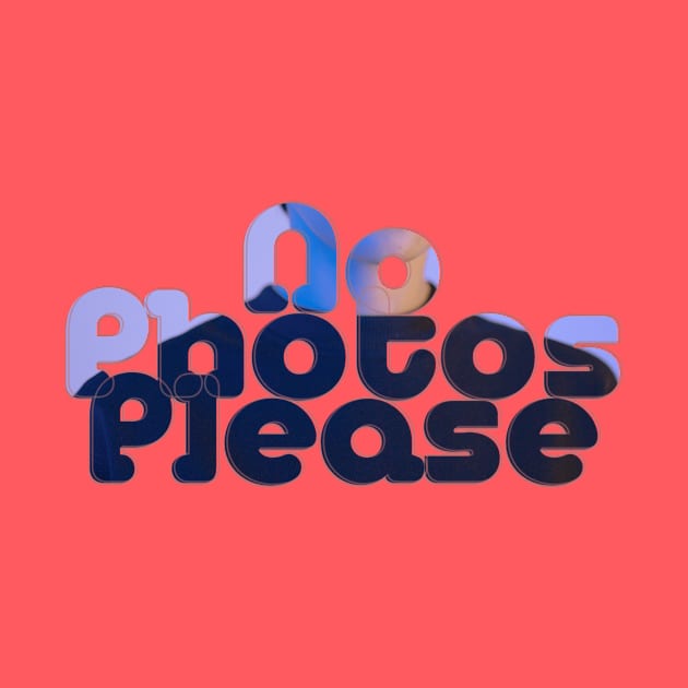 No Photos Please by afternoontees