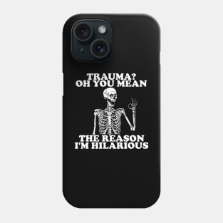 Trauma? Oh You Mean The Reason I'm Hilarious, Funny Trauma Shirt, Gift for Friend, Skeleton Therapy Tees, Mental Health Shirt, PTSD Phone Case