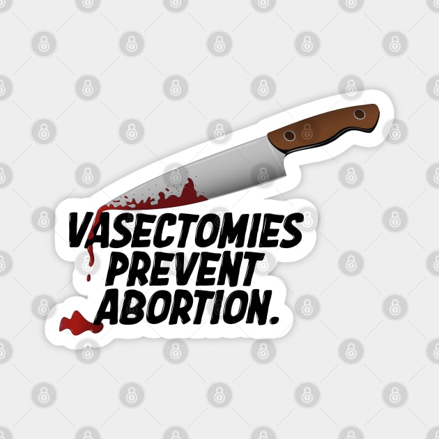 Vasectomies Prevent Abortion | Abortion Rights | Feminist | My Body My Choice Magnet by Toxic Self Care