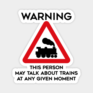 Train Design Warning This Person May Talk About Trains At Any Given Moment Magnet