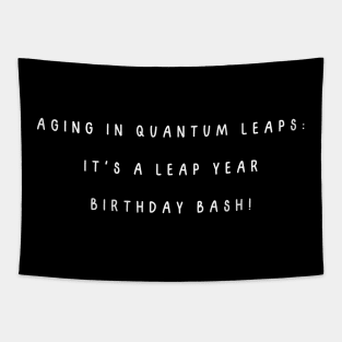 Aging in quantum leaps: it's a leap year birthday bash! Tapestry