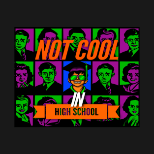 Not Cool In HIgh School T-Shirt