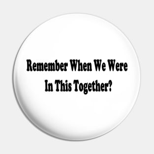 Remember when we were in this together? Pin