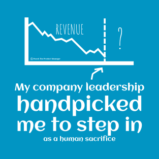 My company leadership handpicked me to step in as a human sacrifice T-Shirt