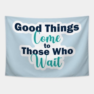 Good Things Come to Those Who Wait Inspirational Quote on Patience Tapestry