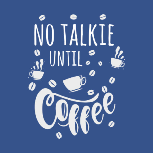 Discover No Talkie Until Coffee T-Shirt - Coffee Lovers Gifts - T-Shirt