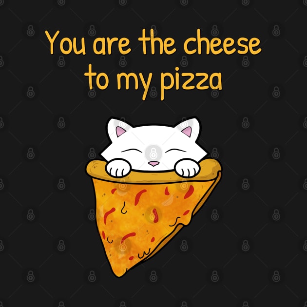 You are the cheese to my pizza by Purrfect