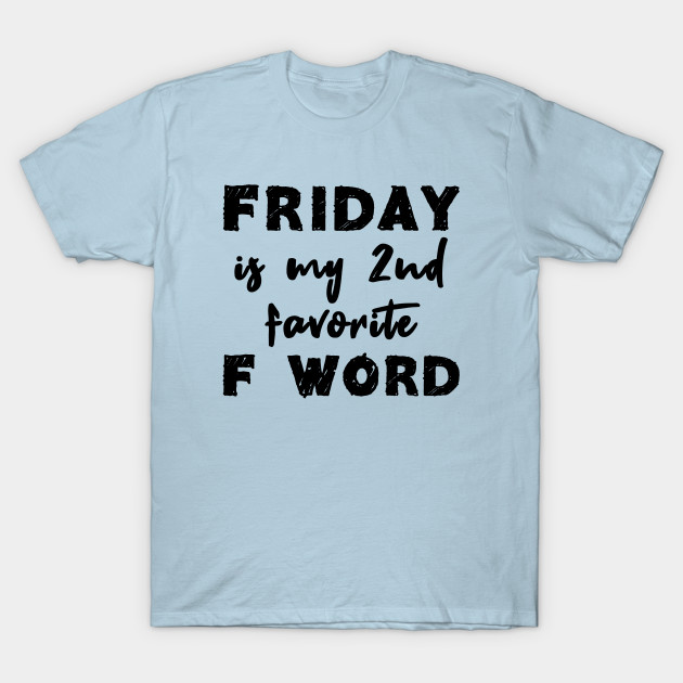 Discover Friday Is My 2nd Favorite F Word - Funny Friday Quotes - T-Shirt