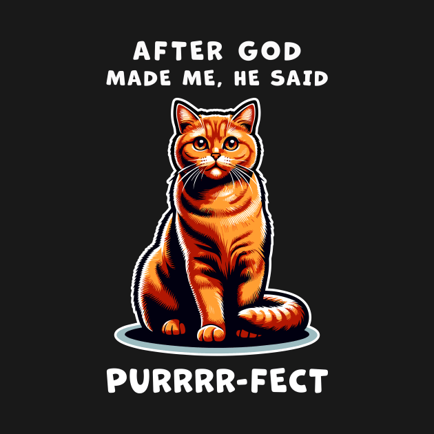 Orange Cat funny graphic t-shirt of cat saying "After God made me, he said Purrrr-fect." by Cat In Orbit ®