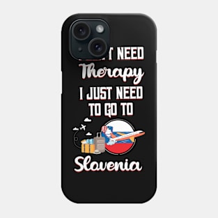 I Don't Need Therapy I Just Need To Go To Slovenia Phone Case