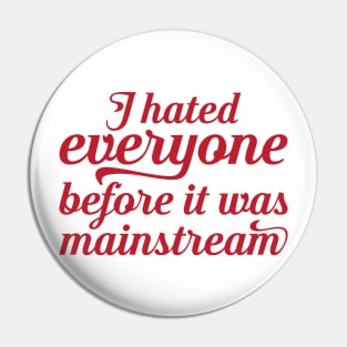 I hated everyone before it was mainstream Pin