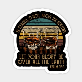 Be Exalted O God Above The Heavens Let Your Glory Be Over All The Earth Whisky Mug Magnet