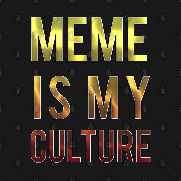 MEME IS MY CULTURE. by LanaBanana