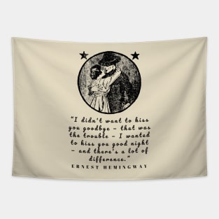 Copy of Ernest Hemingway quote: I didn’t want to kiss you goodbye — that was the trouble... Tapestry