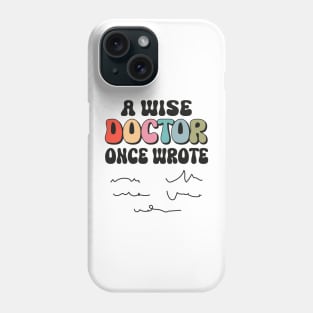 A Wise Doctor Once Wrote Medical Funny Doctor Handwriting Phone Case