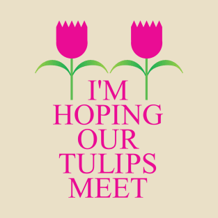 Hoping our Tulips Meet T-Shirt