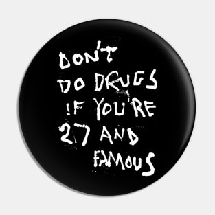 Don't Do Drugs If You're 27 and Famous Pin