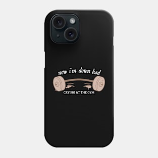 Now I Am Down Bad Crying At The Gym Phone Case