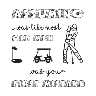 ASSUMING I WAS LIKE MOST OLD MEN GOLF T-Shirt