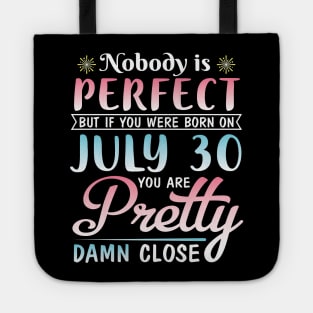 Happy Birthday To Me You Nobody Is Perfect But If You Were Born On July 30 You Are Pretty Damn Close Tote