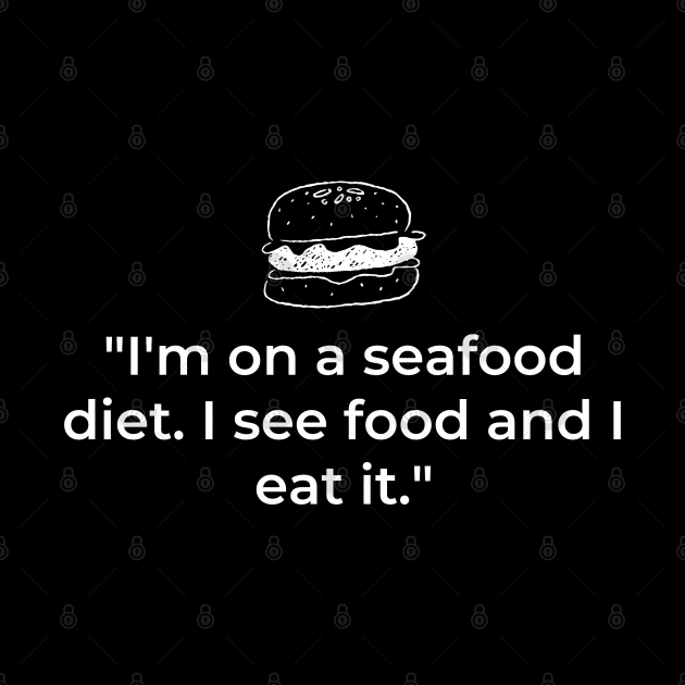 "I'm on a seafood diet. I see food and I eat it." Funny Quote by InspiraPrints