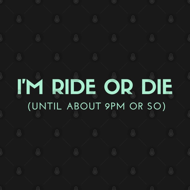 Funny I'm Ride or Die Until About 9PM Or So by SPEEDY SHOPPING