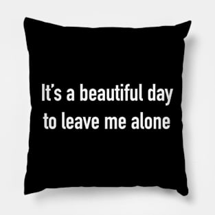 It’s a beautiful day to leave me alone Pillow