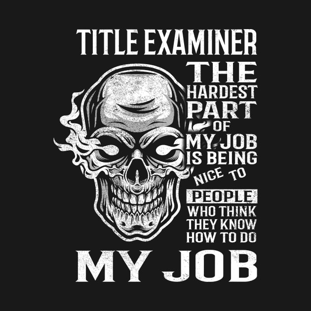 Title Examiner T Shirt - The Hardest Part Gift 2 Item Tee by candicekeely6155