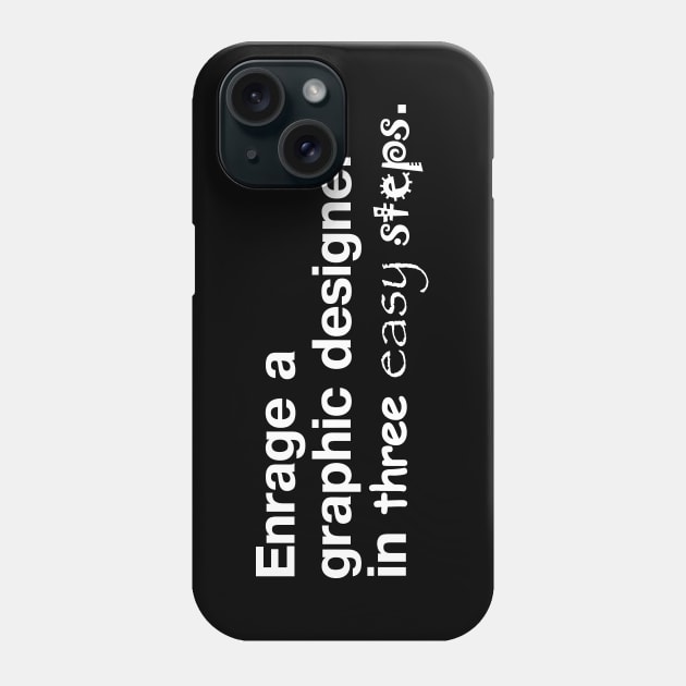 Enrage a graphic designer in three easy steps. Phone Case by TheBestWords