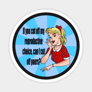 If you cut off my reproductive choice can I cut off yours? Magnet