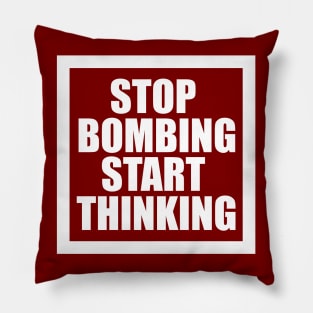 STOP BOMBING START THINKING Pillow