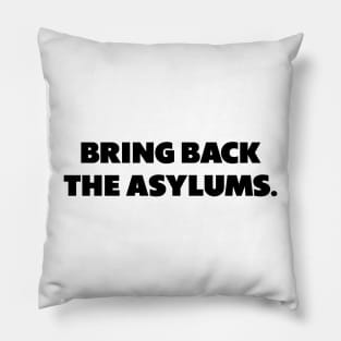 Bring Back The Asylums Pillow