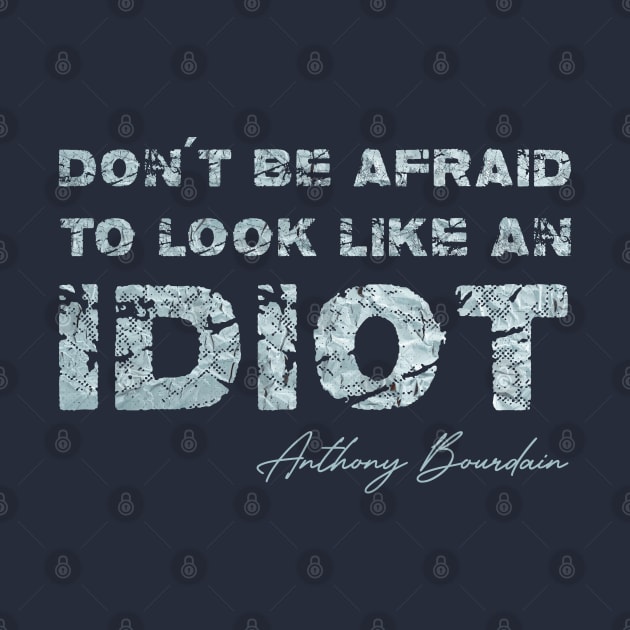 Don't be afraid to look like an idiot by 66designer99