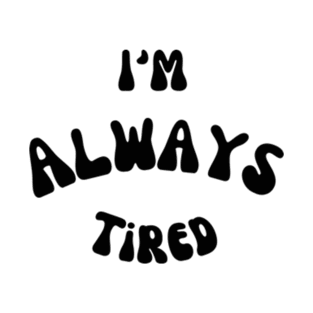 I’m always tired T-Shirt